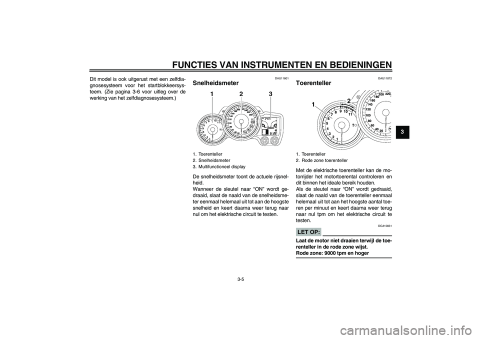 YAMAHA FJR1300A 2006 Instructieboekje (in Dutch) FUNCTIES VAN INSTRUMENTEN EN BEDIENINGEN
3-5
3
Dit model is ook uitgerust met een zelfdia-
gnosesysteem voor het startblokkeersys-
teem. (Zie pagina 3-6 voor uitleg over de
werking van het zelfdiagnos YAMAHA FJR1300A 2006 Instructieboekje (in Dutch) FUNCTIES VAN INSTRUMENTEN EN BEDIENINGEN
3-5
3
Dit model is ook uitgerust met een zelfdia-
gnosesysteem voor het startblokkeersys-
teem. (Zie pagina 3-6 voor uitleg over de
werking van het zelfdiagnos