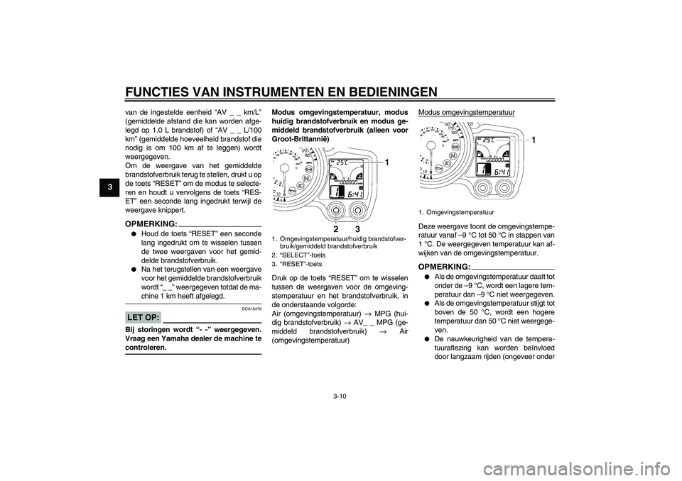 YAMAHA FJR1300A 2006 Instructieboekje (in Dutch) FUNCTIES VAN INSTRUMENTEN EN BEDIENINGEN
3-10
3
van de ingestelde eenheid “AV _ _ km/L”
(gemiddelde afstand die kan worden afge-
legd op 1.0 L brandstof) of “AV _ _ L/100
km” (gemiddelde hoeve YAMAHA FJR1300A 2006 Instructieboekje (in Dutch) FUNCTIES VAN INSTRUMENTEN EN BEDIENINGEN
3-10
3
van de ingestelde eenheid “AV _ _ km/L”
(gemiddelde afstand die kan worden afge-
legd op 1.0 L brandstof) of “AV _ _ L/100
km” (gemiddelde hoeve