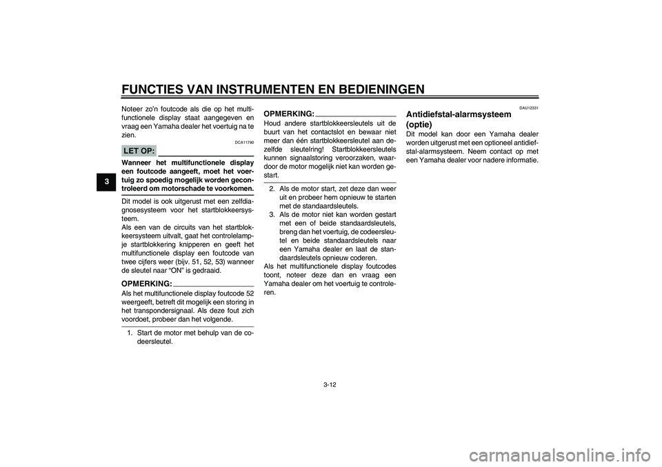 YAMAHA FJR1300A 2006 Instructieboekje (in Dutch) FUNCTIES VAN INSTRUMENTEN EN BEDIENINGEN
3-12
3
Noteer zo’n foutcode als die op het multi-
functionele display staat aangegeven en
vraag een Yamaha dealer het voertuig na te
zien.LET OP:
DCA11790
Wa YAMAHA FJR1300A 2006 Instructieboekje (in Dutch) FUNCTIES VAN INSTRUMENTEN EN BEDIENINGEN
3-12
3
Noteer zo’n foutcode als die op het multi-
functionele display staat aangegeven en
vraag een Yamaha dealer het voertuig na te
zien.LET OP:
DCA11790
Wa