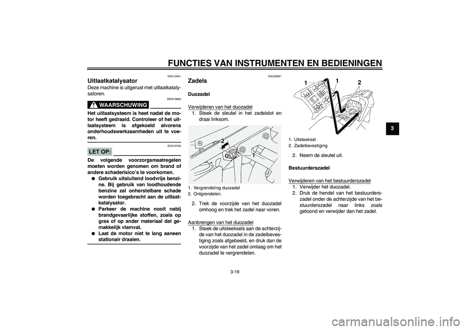 YAMAHA FJR1300A 2006 Instructieboekje (in Dutch) FUNCTIES VAN INSTRUMENTEN EN BEDIENINGEN
3-19
3
DAU13441
Uitlaatkatalysator Deze machine is uitgerust met uitlaatkataly-
satoren.
WAARSCHUWING
DWA10860
Het uitlaatsysteem is heet nadat de mo-
tor heef YAMAHA FJR1300A 2006 Instructieboekje (in Dutch) FUNCTIES VAN INSTRUMENTEN EN BEDIENINGEN
3-19
3
DAU13441
Uitlaatkatalysator Deze machine is uitgerust met uitlaatkataly-
satoren.
WAARSCHUWING
DWA10860
Het uitlaatsysteem is heet nadat de mo-
tor heef