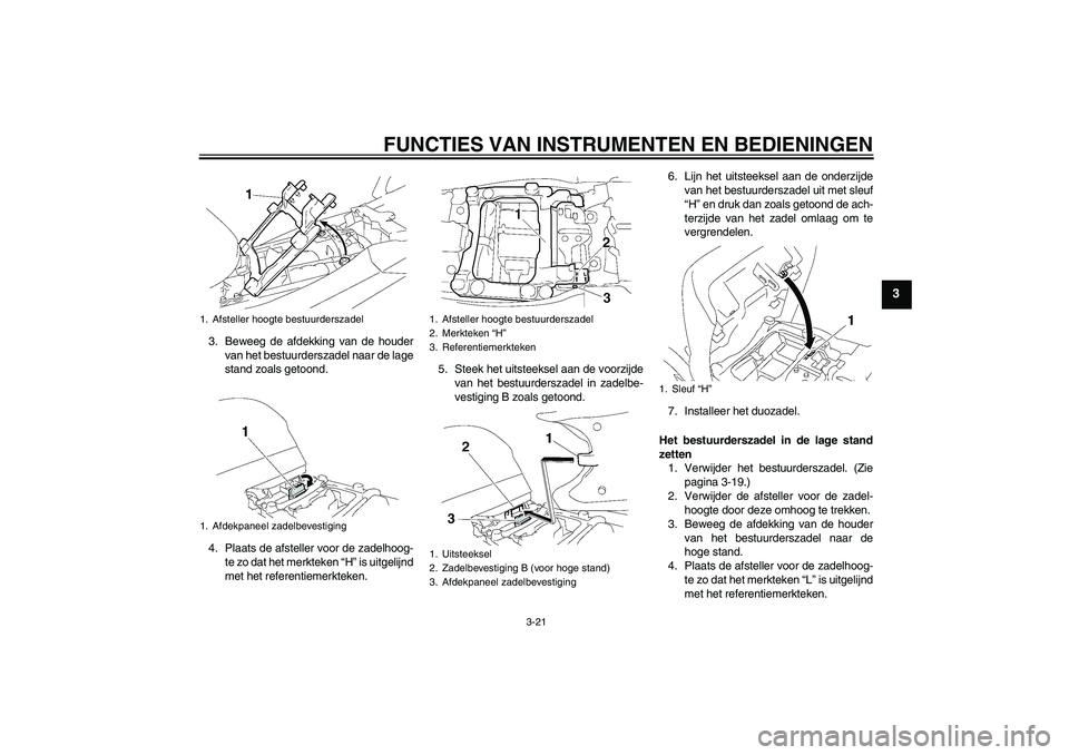 YAMAHA FJR1300A 2006 Instructieboekje (in Dutch) FUNCTIES VAN INSTRUMENTEN EN BEDIENINGEN
3-21
3
3. Beweeg de afdekking van de houder
van het bestuurderszadel naar de lage
stand zoals getoond.
4. Plaats de afsteller voor de zadelhoog-
te zo dat het YAMAHA FJR1300A 2006 Instructieboekje (in Dutch) FUNCTIES VAN INSTRUMENTEN EN BEDIENINGEN
3-21
3
3. Beweeg de afdekking van de houder
van het bestuurderszadel naar de lage
stand zoals getoond.
4. Plaats de afsteller voor de zadelhoog-
te zo dat het