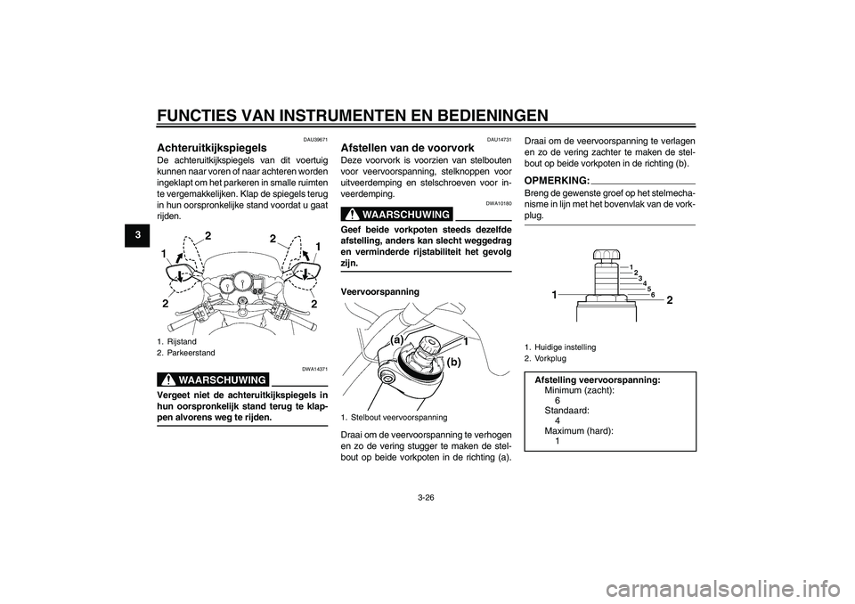 YAMAHA FJR1300A 2006 Instructieboekje (in Dutch) FUNCTIES VAN INSTRUMENTEN EN BEDIENINGEN
3-26
3
DAU39671
Achteruitkijkspiegels De achteruitkijkspiegels van dit voertuig
kunnen naar voren of naar achteren worden
ingeklapt om het parkeren in smalle r YAMAHA FJR1300A 2006 Instructieboekje (in Dutch) FUNCTIES VAN INSTRUMENTEN EN BEDIENINGEN
3-26
3
DAU39671
Achteruitkijkspiegels De achteruitkijkspiegels van dit voertuig
kunnen naar voren of naar achteren worden
ingeklapt om het parkeren in smalle r