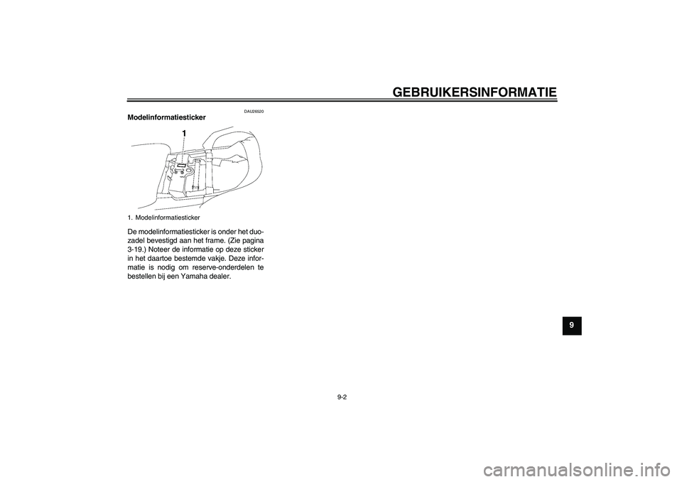 YAMAHA FJR1300A 2006  Instructieboekje (in Dutch) GEBRUIKERSINFORMATIE
9-2
9
DAU26520
Modelinformatiesticker 
De modelinformatiesticker is onder het duo-
zadel bevestigd aan het frame. (Zie pagina
3-19.) Noteer de informatie op deze sticker
in het da