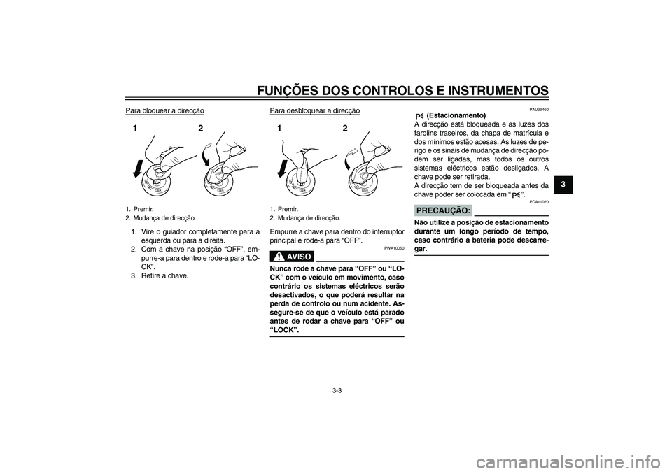 YAMAHA FJR1300A 2006 Manual de utilização (in Portuguese) FUNÇÕES DOS CONTROLOS E INSTRUMENTOS
3-3
3
Para bloquear a direcção1. Vire o guiador completamente para a
esquerda ou para a direita.
2. Com a chave na posição “OFF”, em-
purre-a para dentro YAMAHA FJR1300A 2006 Manual de utilização (in Portuguese) FUNÇÕES DOS CONTROLOS E INSTRUMENTOS
3-3
3
Para bloquear a direcção1. Vire o guiador completamente para a
esquerda ou para a direita.
2. Com a chave na posição “OFF”, em-
purre-a para dentro