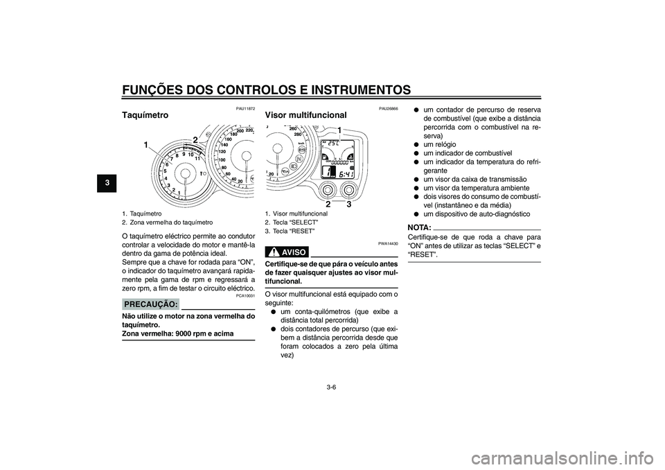 YAMAHA FJR1300A 2006 Manual de utilização (in Portuguese) FUNÇÕES DOS CONTROLOS E INSTRUMENTOS
3-6
3
PAU11872
Taquímetro O taquímetro eléctrico permite ao condutor
controlar a velocidade do motor e mantê-la
dentro da gama de potência ideal.
Sempre que YAMAHA FJR1300A 2006 Manual de utilização (in Portuguese) FUNÇÕES DOS CONTROLOS E INSTRUMENTOS
3-6
3
PAU11872
Taquímetro O taquímetro eléctrico permite ao condutor
controlar a velocidade do motor e mantê-la
dentro da gama de potência ideal.
Sempre que