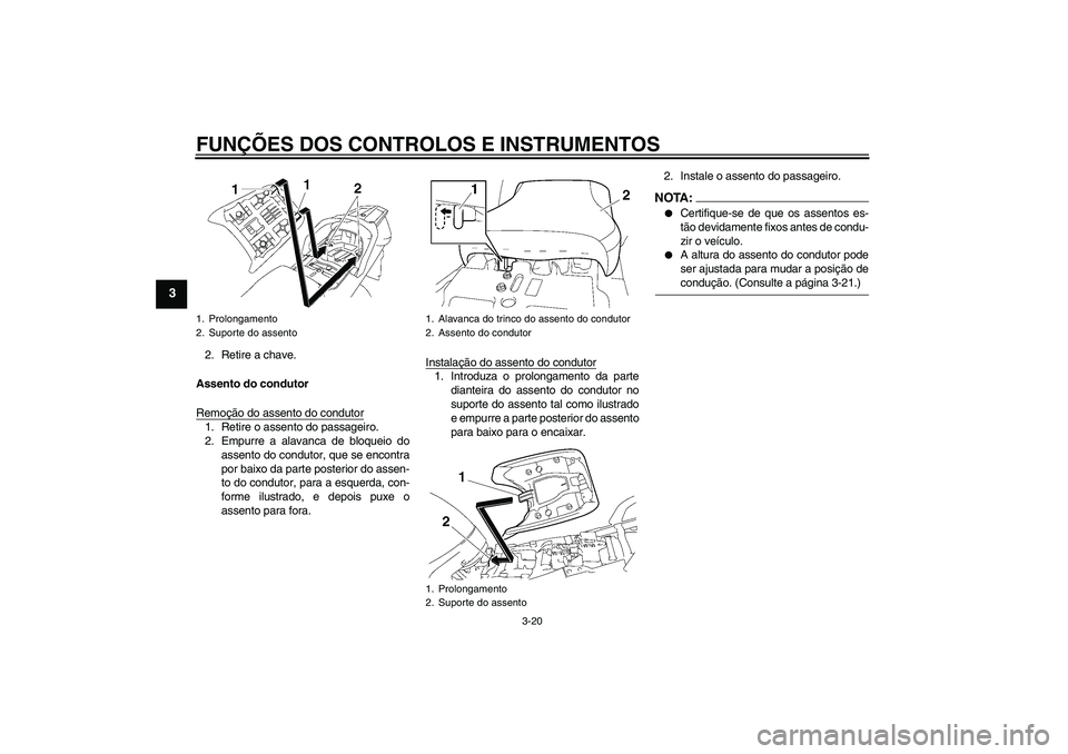 YAMAHA FJR1300A 2006 Manual de utilização (in Portuguese) FUNÇÕES DOS CONTROLOS E INSTRUMENTOS
3-20
3
2. Retire a chave.
Assento do condutor
Remoção do assento do condutor1. Retire o assento do passageiro.
2. Empurre a alavanca de bloqueio do
assento do YAMAHA FJR1300A 2006 Manual de utilização (in Portuguese) FUNÇÕES DOS CONTROLOS E INSTRUMENTOS
3-20
3
2. Retire a chave.
Assento do condutor
Remoção do assento do condutor1. Retire o assento do passageiro.
2. Empurre a alavanca de bloqueio do
assento do