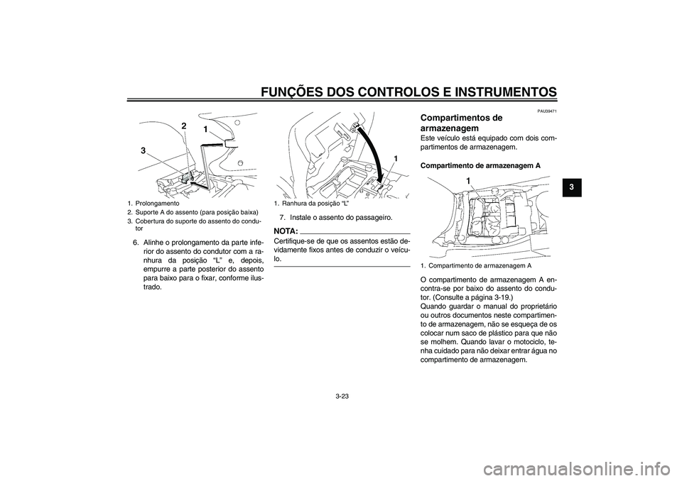 YAMAHA FJR1300A 2006 Manual de utilização (in Portuguese) FUNÇÕES DOS CONTROLOS E INSTRUMENTOS
3-23
3
6. Alinhe o prolongamento da parte infe-
rior do assento do condutor com a ra-
nhura da posição “L” e, depois,
empurre a parte posterior do assento
YAMAHA FJR1300A 2006 Manual de utilização (in Portuguese) FUNÇÕES DOS CONTROLOS E INSTRUMENTOS
3-23
3
6. Alinhe o prolongamento da parte infe-
rior do assento do condutor com a ra-
nhura da posição “L” e, depois,
empurre a parte posterior do assento