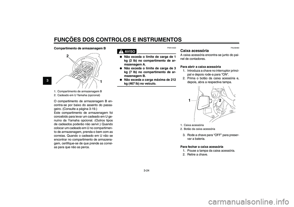 YAMAHA FJR1300A 2006 Manual de utilização (in Portuguese) FUNÇÕES DOS CONTROLOS E INSTRUMENTOS
3-24
3
Compartimento de armazenagem B
O compartimento de armazenagem B en-
contra-se por baixo do assento do passa-
geiro. (Consulte a página 3-19.)
Este compar YAMAHA FJR1300A 2006 Manual de utilização (in Portuguese) FUNÇÕES DOS CONTROLOS E INSTRUMENTOS
3-24
3
Compartimento de armazenagem B
O compartimento de armazenagem B en-
contra-se por baixo do assento do passa-
geiro. (Consulte a página 3-19.)
Este compar