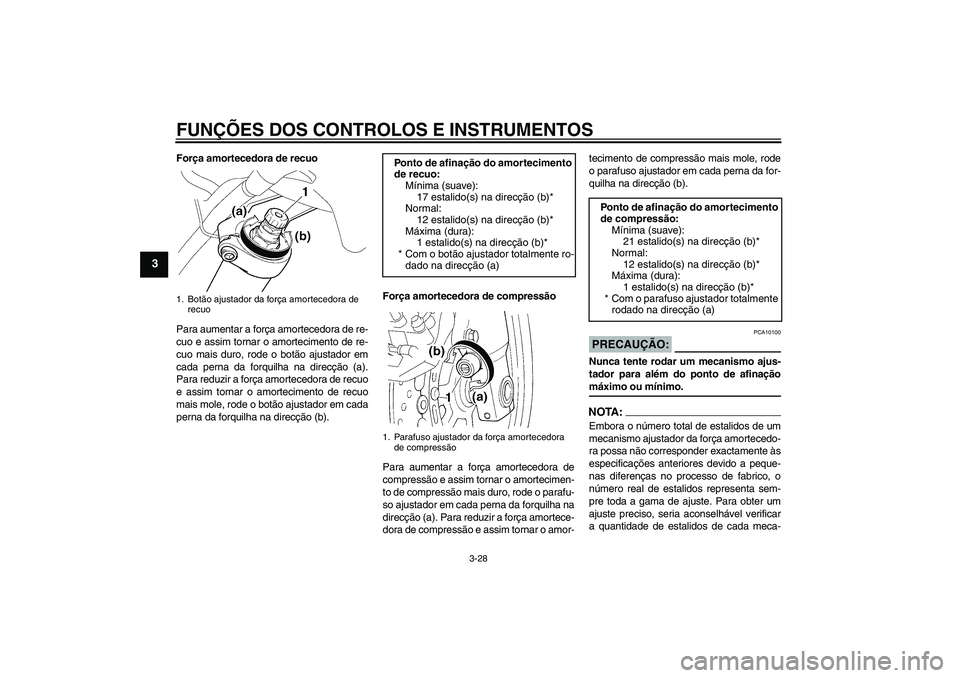 YAMAHA FJR1300A 2006 Manual de utilização (in Portuguese) FUNÇÕES DOS CONTROLOS E INSTRUMENTOS
3-28
3
Força amortecedora de recuo
Para aumentar a força amortecedora de re-
cuo e assim tornar o amortecimento de re-
cuo mais duro, rode o botão ajustador e YAMAHA FJR1300A 2006 Manual de utilização (in Portuguese) FUNÇÕES DOS CONTROLOS E INSTRUMENTOS
3-28
3
Força amortecedora de recuo
Para aumentar a força amortecedora de re-
cuo e assim tornar o amortecimento de re-
cuo mais duro, rode o botão ajustador e