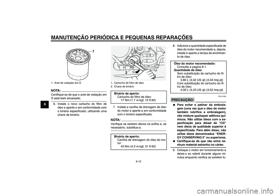 YAMAHA FJR1300A 2006 Manual de utilização (in Portuguese) MANUTENÇÃO PERIÓDICA E PEQUENAS REPARAÇÕES
6-12
6
NOTA :
Certifique-se de que o anel de vedação emO está bem encaixado.
6. Instale o novo cartucho do filtro de
óleo e aperte-o em conformidade YAMAHA FJR1300A 2006 Manual de utilização (in Portuguese) MANUTENÇÃO PERIÓDICA E PEQUENAS REPARAÇÕES
6-12
6
NOTA :
Certifique-se de que o anel de vedação emO está bem encaixado.
6. Instale o novo cartucho do filtro de
óleo e aperte-o em conformidade