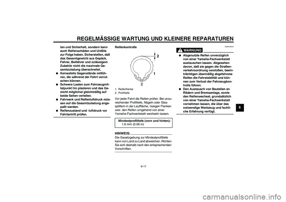 YAMAHA FJR1300A 2005  Betriebsanleitungen (in German) REGELMÄSSIGE WARTUNG UND KLEINERE REPARATUREN
6-17
6
ten und Sicherheit, sondern kann 
auch Reifenschäden und Unfälle 
zur Folge haben. Sicherstellen, daß 
das Gesamtgewicht aus Gepäck, 
Fahrer, 