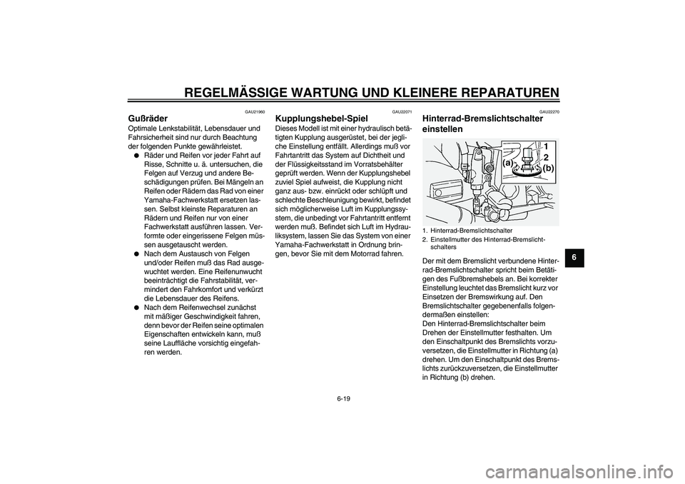 YAMAHA FJR1300A 2005  Betriebsanleitungen (in German) REGELMÄSSIGE WARTUNG UND KLEINERE REPARATUREN
6-19
6
GAU21960
Gußräder Optimale Lenkstabilität, Lebensdauer und 
Fahrsicherheit sind nur durch Beachtung 
der folgenden Punkte gewährleistet.
Räd