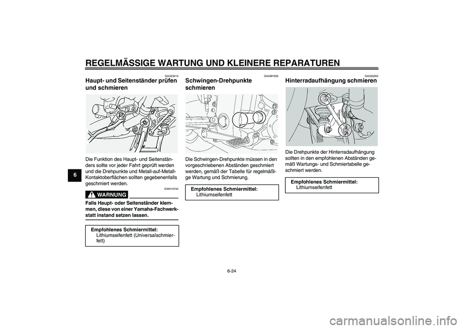 YAMAHA FJR1300A 2005  Betriebsanleitungen (in German) REGELMÄSSIGE WARTUNG UND KLEINERE REPARATUREN
6-24
6
GAU23210
Haupt- und Seitenständer prüfen 
und schmieren Die Funktion des Haupt- und Seitenstän-
ders sollte vor jeder Fahrt geprüft werden 
un
