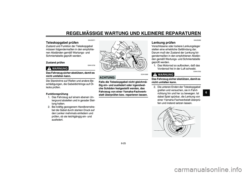 YAMAHA FJR1300A 2005  Betriebsanleitungen (in German) REGELMÄSSIGE WARTUNG UND KLEINERE REPARATUREN
6-25
6
GAU23271
Teleskopgabel prüfen Zustand und Funktion der Teleskopgabel 
müssen folgendermaßen in den empfohle-
nen Abständen gemäß Wartungs- u