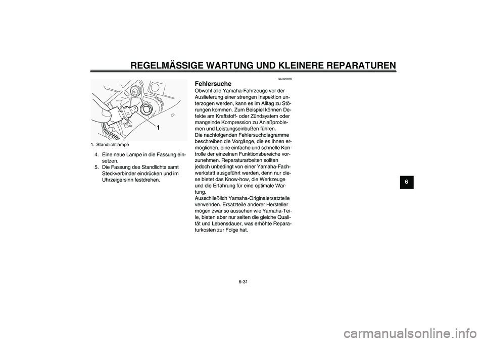 YAMAHA FJR1300A 2005  Betriebsanleitungen (in German) REGELMÄSSIGE WARTUNG UND KLEINERE REPARATUREN
6-31
6
4. Eine neue Lampe in die Fassung ein-
setzen.
5. Die Fassung des Standlichts samt 
Steckverbinder eindrücken und im 
Uhrzeigersinn festdrehen.
G