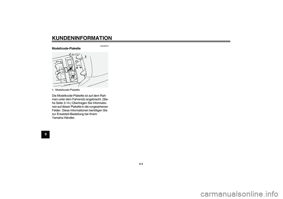 YAMAHA FJR1300A 2005  Betriebsanleitungen (in German) KUNDENINFORMATION
9-2
9
GAU26470
Modellcode-Plakette 
Die Modellcode-Plakette ist auf dem Rah-
men unter dem Fahrersitz angebracht. (Sie-
he Seite 3-14.) Übertragen Sie Informatio-
nen auf dieser Pla