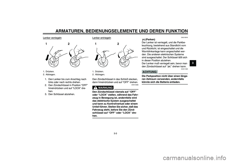 YAMAHA FJR1300A 2004 Betriebsanleitungen (in German) ARMATUREN, BEDIENUNGSELEMENTE UND DEREN FUNKTION
3-3
3
Lenker verriegeln1. Den Lenker bis zum Anschlag nach
links oder nach rechts drehen.
2. Den Zündschlüssel in Position “OFF”
hineindrücken YAMAHA FJR1300A 2004 Betriebsanleitungen (in German) ARMATUREN, BEDIENUNGSELEMENTE UND DEREN FUNKTION
3-3
3
Lenker verriegeln1. Den Lenker bis zum Anschlag nach
links oder nach rechts drehen.
2. Den Zündschlüssel in Position “OFF”
hineindrücken