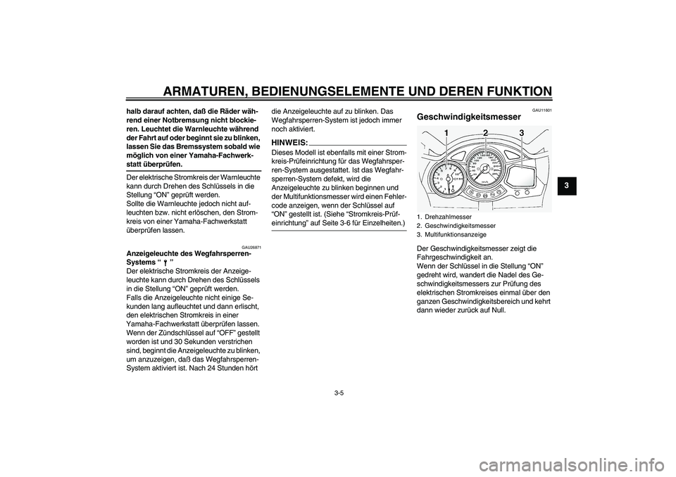YAMAHA FJR1300A 2004 Betriebsanleitungen (in German) ARMATUREN, BEDIENUNGSELEMENTE UND DEREN FUNKTION
3-5
3
halb darauf achten, daß die Räder wäh-
rend einer Notbremsung nicht blockie-
ren. Leuchtet die Warnleuchte während
der Fahrt auf oder beginn YAMAHA FJR1300A 2004 Betriebsanleitungen (in German) ARMATUREN, BEDIENUNGSELEMENTE UND DEREN FUNKTION
3-5
3
halb darauf achten, daß die Räder wäh-
rend einer Notbremsung nicht blockie-
ren. Leuchtet die Warnleuchte während
der Fahrt auf oder beginn