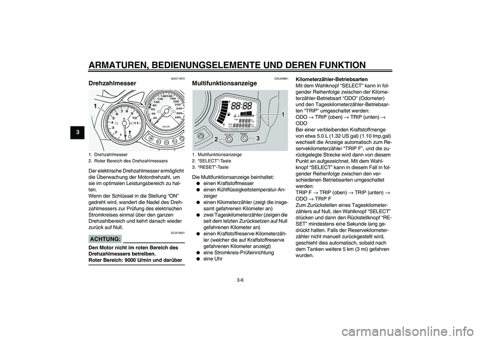 YAMAHA FJR1300A 2004 Betriebsanleitungen (in German) ARMATUREN, BEDIENUNGSELEMENTE UND DEREN FUNKTION
3-6
3
GAU11872
Drehzahlmesser Der elektrische Drehzahlmesser ermöglicht
die Überwachung der Motordrehzahl, um
sie im optimalen Leistungsbereich zu YAMAHA FJR1300A 2004 Betriebsanleitungen (in German) ARMATUREN, BEDIENUNGSELEMENTE UND DEREN FUNKTION
3-6
3
GAU11872
Drehzahlmesser Der elektrische Drehzahlmesser ermöglicht
die Überwachung der Motordrehzahl, um
sie im optimalen Leistungsbereich zu