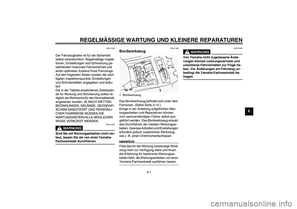 YAMAHA FJR1300A 2004 Betriebsanleitungen (in German) REGELMÄSSIGE WARTUNG UND KLEINERE REPARATUREN
6-1
6
GAU17240
Der Fahrzeughalter ist für die Sicherheit
selbst verantwortlich. Regelmäßige Inspek-
tionen, Einstellungen und Schmierung ge-
währlei YAMAHA FJR1300A 2004 Betriebsanleitungen (in German) REGELMÄSSIGE WARTUNG UND KLEINERE REPARATUREN
6-1
6
GAU17240
Der Fahrzeughalter ist für die Sicherheit
selbst verantwortlich. Regelmäßige Inspek-
tionen, Einstellungen und Schmierung ge-
währlei