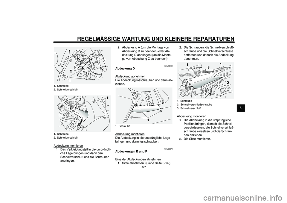 YAMAHA FJR1300A 2004 Betriebsanleitungen (in German) REGELMÄSSIGE WARTUNG UND KLEINERE REPARATUREN
6-7
6
Abdeckung montieren1. Das Verkleidungsteil in die ursprüngli-
che Lage bringen und dann den
Schnellverschluß und die Schrauben
anbringen.2. Abd YAMAHA FJR1300A 2004 Betriebsanleitungen (in German) REGELMÄSSIGE WARTUNG UND KLEINERE REPARATUREN
6-7
6
Abdeckung montieren1. Das Verkleidungsteil in die ursprüngli-
che Lage bringen und dann den
Schnellverschluß und die Schrauben
anbringen.2. Abd
