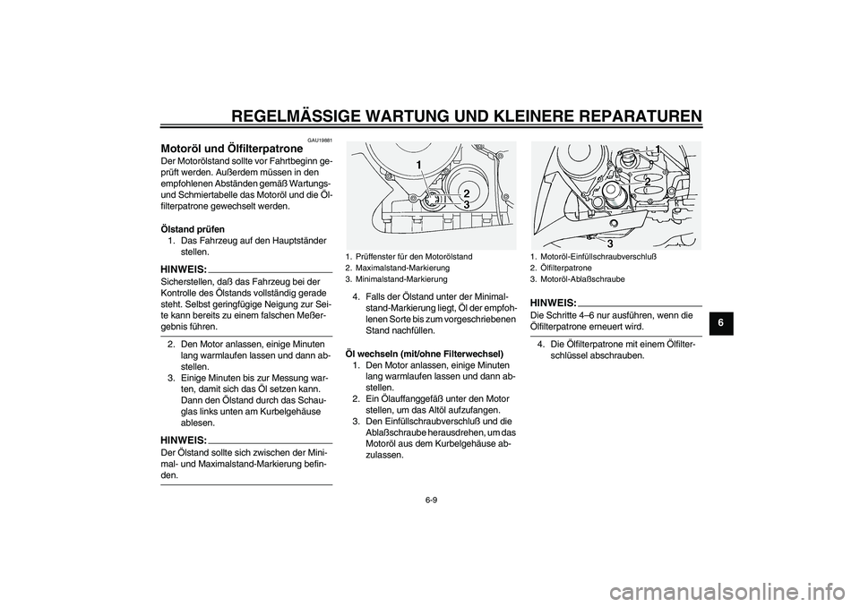 YAMAHA FJR1300A 2004 Betriebsanleitungen (in German) REGELMÄSSIGE WARTUNG UND KLEINERE REPARATUREN
6-9
6
GAU19881
Motoröl und Ölfilterpatrone Der Motorölstand sollte vor Fahrtbeginn ge-
prüft werden. Außerdem müssen in den
empfohlenen Abständen YAMAHA FJR1300A 2004 Betriebsanleitungen (in German) REGELMÄSSIGE WARTUNG UND KLEINERE REPARATUREN
6-9
6
GAU19881
Motoröl und Ölfilterpatrone Der Motorölstand sollte vor Fahrtbeginn ge-
prüft werden. Außerdem müssen in den
empfohlenen Abständen