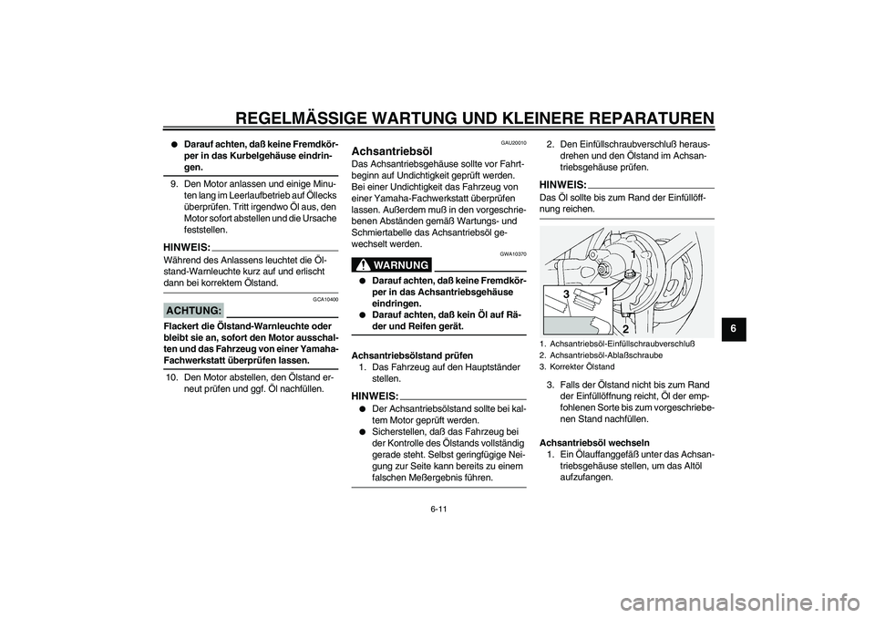 YAMAHA FJR1300A 2004 Betriebsanleitungen (in German) REGELMÄSSIGE WARTUNG UND KLEINERE REPARATUREN
6-11
6
Darauf achten, daß keine Fremdkör-
per in das Kurbelgehäuse eindrin-gen.
9. Den Motor anlassen und einige Minu-
ten lang im Leerlaufbetrieb a YAMAHA FJR1300A 2004 Betriebsanleitungen (in German) REGELMÄSSIGE WARTUNG UND KLEINERE REPARATUREN
6-11
6
Darauf achten, daß keine Fremdkör-
per in das Kurbelgehäuse eindrin-gen.
9. Den Motor anlassen und einige Minu-
ten lang im Leerlaufbetrieb a