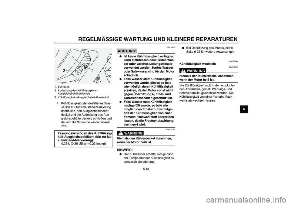 YAMAHA FJR1300A 2004 Betriebsanleitungen (in German) REGELMÄSSIGE WARTUNG UND KLEINERE REPARATUREN
6-13
6
4. Kühlflüssigkeit oder destilliertes Was-
ser bis zur Maximalstand-Markierung
nachfüllen, den Ausgleichsbehälter-
deckel und die Abdeckung d YAMAHA FJR1300A 2004 Betriebsanleitungen (in German) REGELMÄSSIGE WARTUNG UND KLEINERE REPARATUREN
6-13
6
4. Kühlflüssigkeit oder destilliertes Was-
ser bis zur Maximalstand-Markierung
nachfüllen, den Ausgleichsbehälter-
deckel und die Abdeckung d
