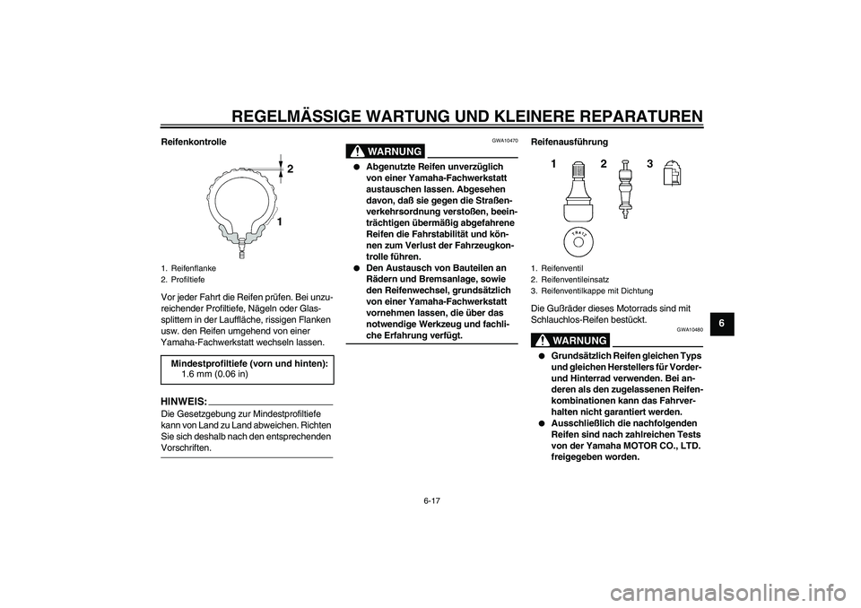 YAMAHA FJR1300A 2004 Betriebsanleitungen (in German) REGELMÄSSIGE WARTUNG UND KLEINERE REPARATUREN
6-17
6
Reifenkontrolle
Vor jeder Fahrt die Reifen prüfen. Bei unzu-
reichender Profiltiefe, Nägeln oder Glas-
splittern in der Lauffläche, rissigen Fl YAMAHA FJR1300A 2004 Betriebsanleitungen (in German) REGELMÄSSIGE WARTUNG UND KLEINERE REPARATUREN
6-17
6
Reifenkontrolle
Vor jeder Fahrt die Reifen prüfen. Bei unzu-
reichender Profiltiefe, Nägeln oder Glas-
splittern in der Lauffläche, rissigen Fl