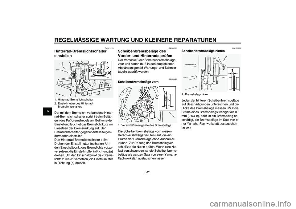 YAMAHA FJR1300A 2004 Betriebsanleitungen (in German) REGELMÄSSIGE WARTUNG UND KLEINERE REPARATUREN
6-20
6
GAU22270
Hinterrad-Bremslichtschalter
einstellen Der mit dem Bremslicht verbundene Hinter-
rad-Bremslichtschalter spricht beim Betäti-
gen des F YAMAHA FJR1300A 2004 Betriebsanleitungen (in German) REGELMÄSSIGE WARTUNG UND KLEINERE REPARATUREN
6-20
6
GAU22270
Hinterrad-Bremslichtschalter
einstellen Der mit dem Bremslicht verbundene Hinter-
rad-Bremslichtschalter spricht beim Betäti-
gen des F
