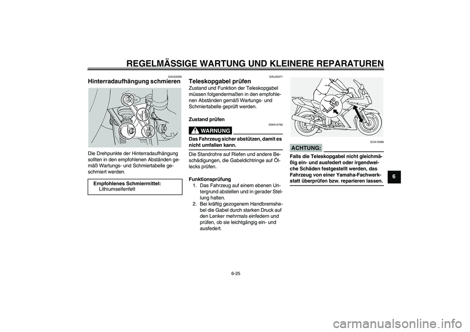 YAMAHA FJR1300A 2004 Betriebsanleitungen (in German) REGELMÄSSIGE WARTUNG UND KLEINERE REPARATUREN
6-25
6
GAU23250
Hinterradaufhängung schmieren Die Drehpunkte der Hinterradaufhängung
sollten in den empfohlenen Abständen ge-
mäß Wartungs- und Sch YAMAHA FJR1300A 2004 Betriebsanleitungen (in German) REGELMÄSSIGE WARTUNG UND KLEINERE REPARATUREN
6-25
6
GAU23250
Hinterradaufhängung schmieren Die Drehpunkte der Hinterradaufhängung
sollten in den empfohlenen Abständen ge-
mäß Wartungs- und Sch