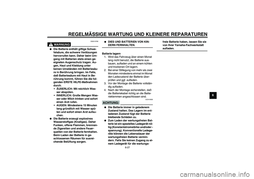 YAMAHA FJR1300A 2004 Betriebsanleitungen (in German) REGELMÄSSIGE WARTUNG UND KLEINERE REPARATUREN
6-27
6
WARNUNG
GWA10760
Die Batterie enthält giftige Schwe-
felsäure, die schwere Verätzungen
hervorrufen kann. Daher beim Um-
gang mit Batterien s YAMAHA FJR1300A 2004 Betriebsanleitungen (in German) REGELMÄSSIGE WARTUNG UND KLEINERE REPARATUREN
6-27
6
WARNUNG
GWA10760
Die Batterie enthält giftige Schwe-
felsäure, die schwere Verätzungen
hervorrufen kann. Daher beim Um-
gang mit Batterien s