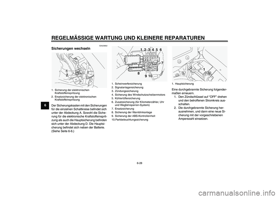 YAMAHA FJR1300A 2004 Betriebsanleitungen (in German) REGELMÄSSIGE WARTUNG UND KLEINERE REPARATUREN
6-28
6
GAU23652
Sicherungen wechseln Der Sicherungskasten mit den Sicherungen
für die einzelnen Schaltkreise befindet sich
unter der Abdeckung A. Sowo YAMAHA FJR1300A 2004 Betriebsanleitungen (in German) REGELMÄSSIGE WARTUNG UND KLEINERE REPARATUREN
6-28
6
GAU23652
Sicherungen wechseln Der Sicherungskasten mit den Sicherungen
für die einzelnen Schaltkreise befindet sich
unter der Abdeckung A. Sowo