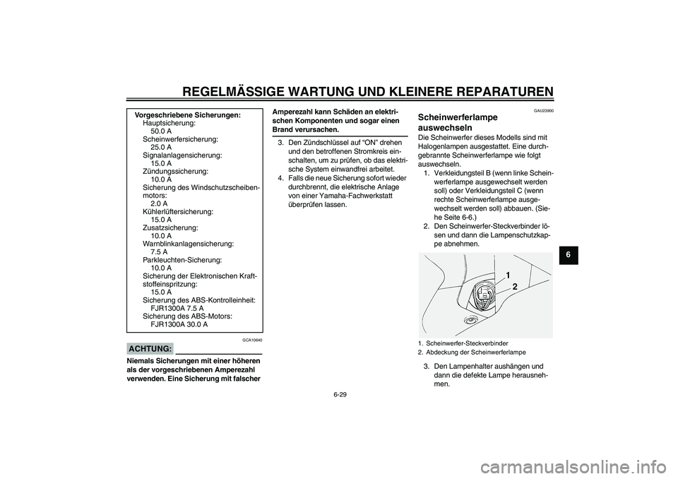 YAMAHA FJR1300A 2004 Betriebsanleitungen (in German) REGELMÄSSIGE WARTUNG UND KLEINERE REPARATUREN
6-29
6
ACHTUNG:
GCA10640
Niemals Sicherungen mit einer höheren
als der vorgeschriebenen Amperezahl
verwenden. Eine Sicherung mit falscher Amperezahl k YAMAHA FJR1300A 2004 Betriebsanleitungen (in German) REGELMÄSSIGE WARTUNG UND KLEINERE REPARATUREN
6-29
6
ACHTUNG:
GCA10640
Niemals Sicherungen mit einer höheren
als der vorgeschriebenen Amperezahl
verwenden. Eine Sicherung mit falscher Amperezahl k