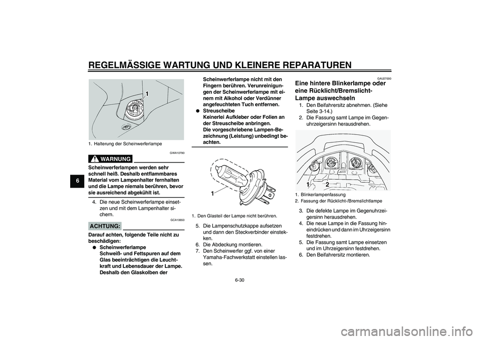 YAMAHA FJR1300A 2004 Betriebsanleitungen (in German) REGELMÄSSIGE WARTUNG UND KLEINERE REPARATUREN
6-30
6
WARNUNG
GWA10790
Scheinwerferlampen werden sehr
schnell heiß. Deshalb entflammbares
Material vom Lampenhalter fernhalten
und die Lampe niemals YAMAHA FJR1300A 2004 Betriebsanleitungen (in German) REGELMÄSSIGE WARTUNG UND KLEINERE REPARATUREN
6-30
6
WARNUNG
GWA10790
Scheinwerferlampen werden sehr
schnell heiß. Deshalb entflammbares
Material vom Lampenhalter fernhalten
und die Lampe niemals