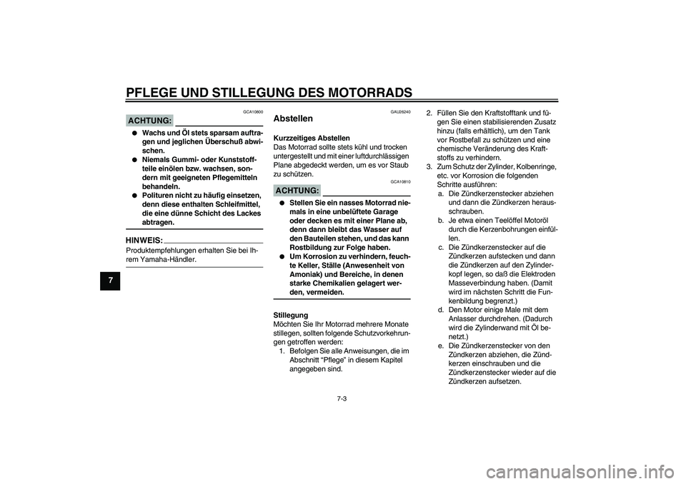 YAMAHA FJR1300A 2004 Betriebsanleitungen (in German) PFLEGE UND STILLEGUNG DES MOTORRADS
7-3
7
ACHTUNG:
GCA10800
Wachs und Öl stets sparsam auftra-
gen und jeglichen Überschuß abwi-
schen.
Niemals Gummi- oder Kunststoff-
teile einölen bzw. wachs YAMAHA FJR1300A 2004 Betriebsanleitungen (in German) PFLEGE UND STILLEGUNG DES MOTORRADS
7-3
7
ACHTUNG:
GCA10800
Wachs und Öl stets sparsam auftra-
gen und jeglichen Überschuß abwi-
schen.
Niemals Gummi- oder Kunststoff-
teile einölen bzw. wachs