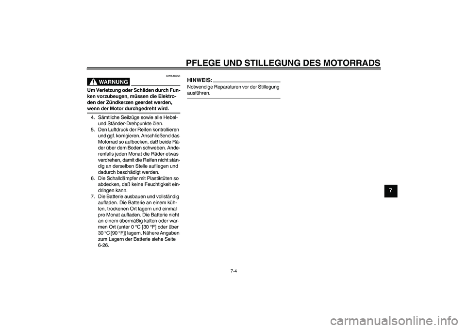 YAMAHA FJR1300A 2004 Betriebsanleitungen (in German) PFLEGE UND STILLEGUNG DES MOTORRADS
7-4
7
WARNUNG
GWA10950
Um Verletzung oder Schäden durch Fun-
ken vorzubeugen, müssen die Elektro-
den der Zündkerzen geerdet werden, wenn der Motor durchgedreht YAMAHA FJR1300A 2004 Betriebsanleitungen (in German) PFLEGE UND STILLEGUNG DES MOTORRADS
7-4
7
WARNUNG
GWA10950
Um Verletzung oder Schäden durch Fun-
ken vorzubeugen, müssen die Elektro-
den der Zündkerzen geerdet werden, wenn der Motor durchgedreht