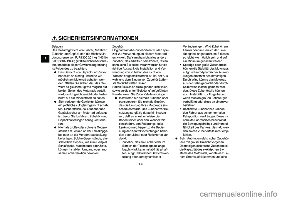 YAMAHA FJR1300A 2004 Betriebsanleitungen (in German) SICHERHEITSINFORMATIONEN
1-3
1
BeladenDas Gesamtgewicht von Fahrer, Mitfahrer,
Zubehör und Gepäck darf die Höchstzula-
dungsgrenze von FJR1300 201 kg (443 lb)
FJR1300A 194 kg (428 lb) nicht übers YAMAHA FJR1300A 2004 Betriebsanleitungen (in German) SICHERHEITSINFORMATIONEN
1-3
1
BeladenDas Gesamtgewicht von Fahrer, Mitfahrer,
Zubehör und Gepäck darf die Höchstzula-
dungsgrenze von FJR1300 201 kg (443 lb)
FJR1300A 194 kg (428 lb) nicht übers