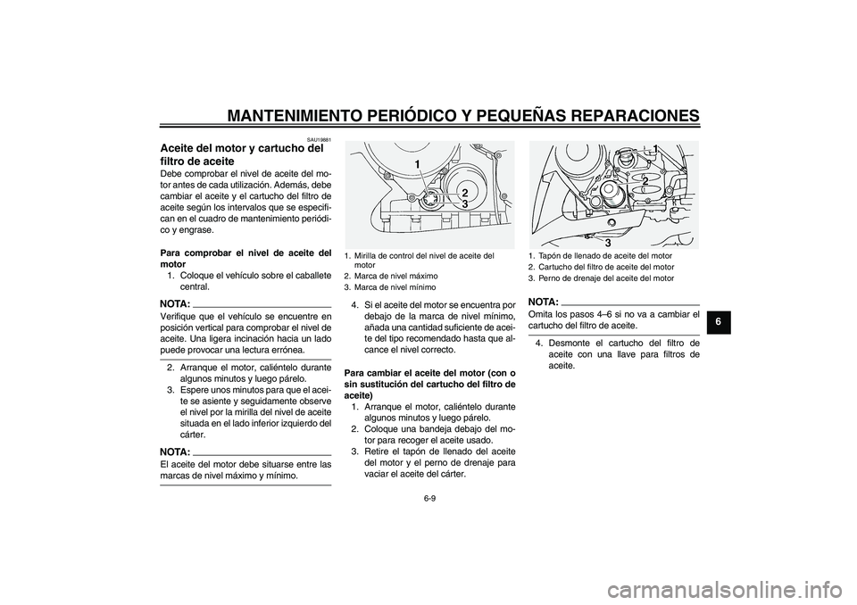 YAMAHA FJR1300A 2004 Manuale de Empleo (in Spanish) MANTENIMIENTO PERIÓDICO Y PEQUEÑAS REPARACIONES
6-9
6
SAU19881
Aceite del motor y cartucho del
filtro de aceite Debe comprobar el nivel de aceite del mo-
tor antes de cada utilización. Además, de YAMAHA FJR1300A 2004 Manuale de Empleo (in Spanish) MANTENIMIENTO PERIÓDICO Y PEQUEÑAS REPARACIONES
6-9
6
SAU19881
Aceite del motor y cartucho del
filtro de aceite Debe comprobar el nivel de aceite del mo-
tor antes de cada utilización. Además, de