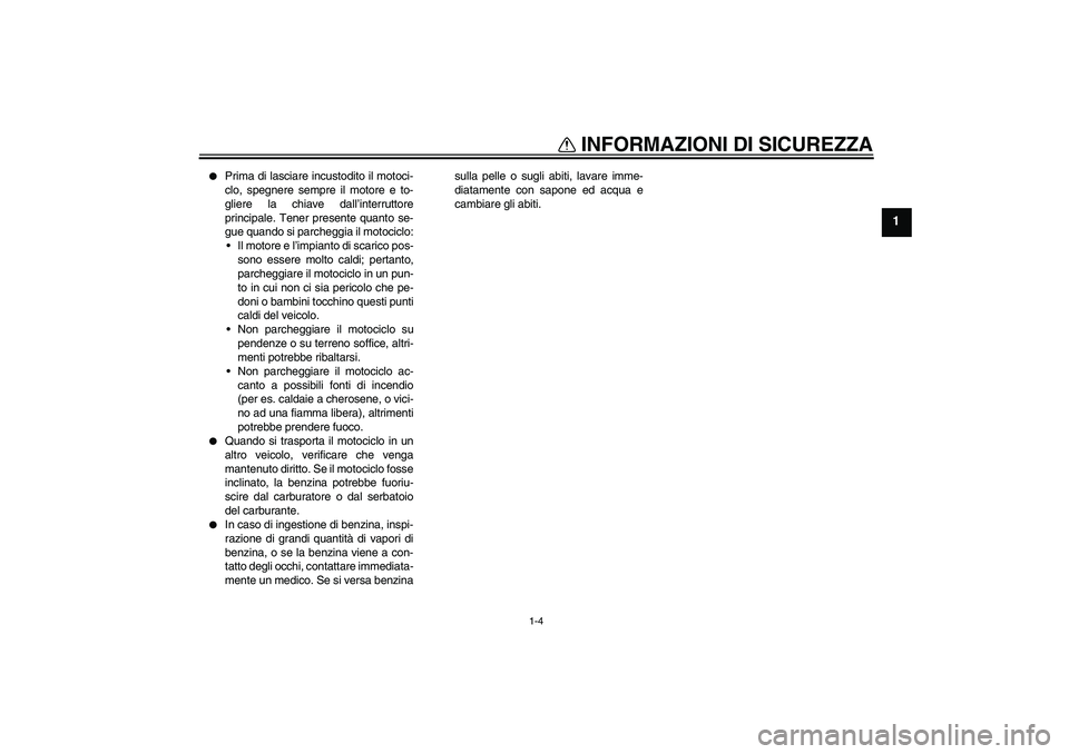 YAMAHA FJR1300A 2004 Manuale duso (in Italian) INFORMAZIONI DI SICUREZZA
1-4
1
Prima di lasciare incustodito il motoci-
clo, spegnere sempre il motore e to-
gliere la chiave dall’interruttore
principale. Tener presente quanto se-
gue quando si YAMAHA FJR1300A 2004 Manuale duso (in Italian) INFORMAZIONI DI SICUREZZA
1-4
1
Prima di lasciare incustodito il motoci-
clo, spegnere sempre il motore e to-
gliere la chiave dall’interruttore
principale. Tener presente quanto se-
gue quando si