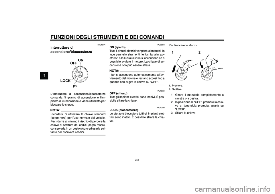 YAMAHA FJR1300A 2004 Manuale duso (in Italian) FUNZIONI DEGLI STRUMENTI E DEI COMANDI
3-2
3
HAU10471
Interruttore di
accensione/bloccasterzo L’interruttore di accensione/bloccasterzo
comanda l’impianto di accensione e l’im-
pianto di illumi YAMAHA FJR1300A 2004 Manuale duso (in Italian) FUNZIONI DEGLI STRUMENTI E DEI COMANDI
3-2
3
HAU10471
Interruttore di
accensione/bloccasterzo L’interruttore di accensione/bloccasterzo
comanda l’impianto di accensione e l’im-
pianto di illumi