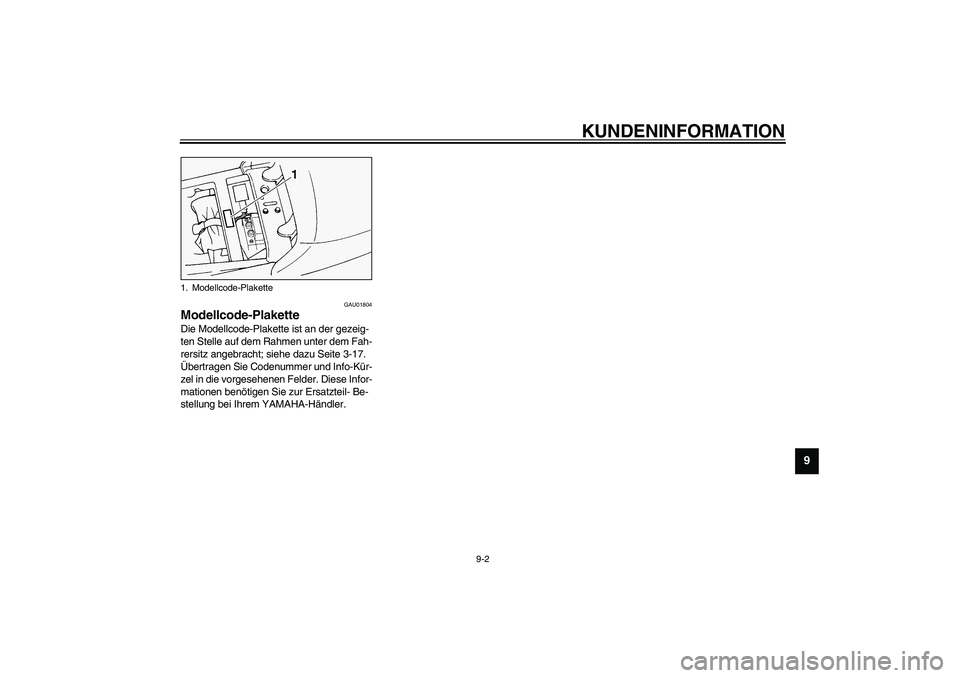 YAMAHA FJR1300A 2003  Betriebsanleitungen (in German) KUNDENINFORMATION
9-2
9
GAU01804
Modellcode-Plakette Die Modellcode-Plakette ist an der gezeig-
ten Stelle auf dem Rahmen unter dem Fah-
rersitz angebracht; siehe dazu Seite 3-17. 
Übertragen Sie Cod