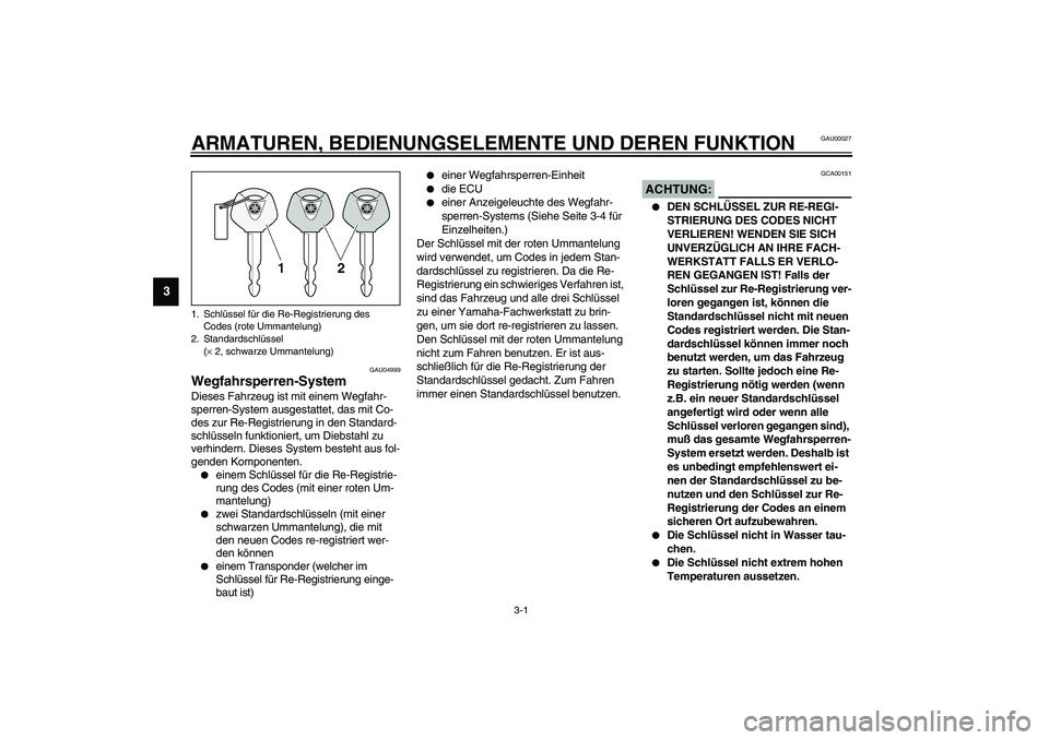 YAMAHA FJR1300A 2003 Betriebsanleitungen (in German) 3-1
3
GAU00027
3-ARMATUREN, BEDIENUNGSELEMENTE UND DEREN FUNKTION
GAU04999
Wegfahrsperren-System Dieses Fahrzeug ist mit einem Wegfahr-
sperren-System ausgestattet, das mit Co-
des zur Re-Registrieru YAMAHA FJR1300A 2003 Betriebsanleitungen (in German) 3-1
3
GAU00027
3-ARMATUREN, BEDIENUNGSELEMENTE UND DEREN FUNKTION
GAU04999
Wegfahrsperren-System Dieses Fahrzeug ist mit einem Wegfahr-
sperren-System ausgestattet, das mit Co-
des zur Re-Registrieru