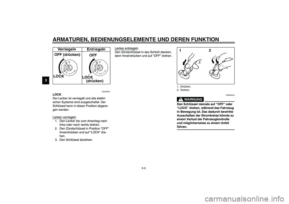 YAMAHA FJR1300A 2003  Betriebsanleitungen (in German) ARMATUREN, BEDIENUNGSELEMENTE UND DEREN FUNKTION
3-3
3
GAU00041
LOCK
Der Lenker ist verriegelt und alle elektri-
schen Systeme sind ausgeschaltet. Der 
Schlüssel kann in dieser Position abgezo-
gen w