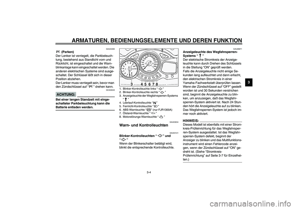 YAMAHA FJR1300A 2003 Betriebsanleitungen (in German) ARMATUREN, BEDIENUNGSELEMENTE UND DEREN FUNKTION
3-4
3
GAU04300
(Parken)
Der Lenker ist verriegelt, die Parkbeleuch-
tung, bestehend aus Standlicht vorn und
Rücklicht, ist eingeschaltet und die War YAMAHA FJR1300A 2003 Betriebsanleitungen (in German) ARMATUREN, BEDIENUNGSELEMENTE UND DEREN FUNKTION
3-4
3
GAU04300
(Parken)
Der Lenker ist verriegelt, die Parkbeleuch-
tung, bestehend aus Standlicht vorn und
Rücklicht, ist eingeschaltet und die War