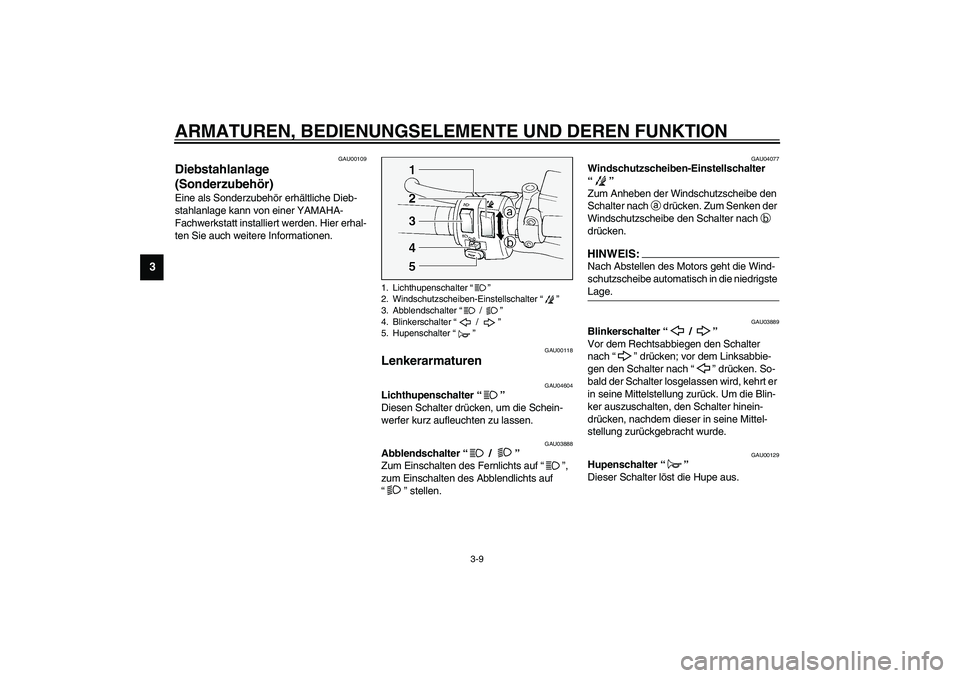 YAMAHA FJR1300A 2003 Betriebsanleitungen (in German) ARMATUREN, BEDIENUNGSELEMENTE UND DEREN FUNKTION
3-9
3
GAU00109
Diebstahlanlage
(Sonderzubehör) Eine als Sonderzubehör erhältliche Dieb-
stahlanlage kann von einer YAMAHA-
Fachwerkstatt installier YAMAHA FJR1300A 2003 Betriebsanleitungen (in German) ARMATUREN, BEDIENUNGSELEMENTE UND DEREN FUNKTION
3-9
3
GAU00109
Diebstahlanlage
(Sonderzubehör) Eine als Sonderzubehör erhältliche Dieb-
stahlanlage kann von einer YAMAHA-
Fachwerkstatt installier