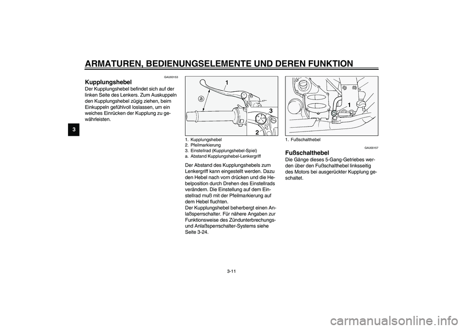 YAMAHA FJR1300A 2003 Betriebsanleitungen (in German) ARMATUREN, BEDIENUNGSELEMENTE UND DEREN FUNKTION
3-11
3
GAU00153
Kupplungshebel Der Kupplungshebel befindet sich auf der
linken Seite des Lenkers. Zum Auskuppeln
den Kupplungshebel zügig ziehen, be YAMAHA FJR1300A 2003 Betriebsanleitungen (in German) ARMATUREN, BEDIENUNGSELEMENTE UND DEREN FUNKTION
3-11
3
GAU00153
Kupplungshebel Der Kupplungshebel befindet sich auf der
linken Seite des Lenkers. Zum Auskuppeln
den Kupplungshebel zügig ziehen, be