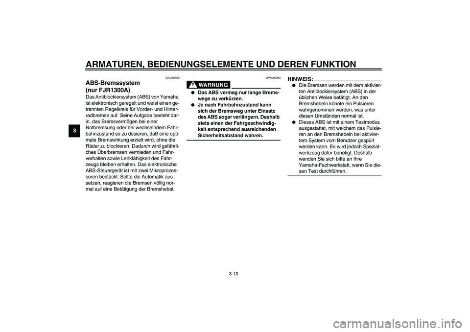 YAMAHA FJR1300A 2003 Betriebsanleitungen (in German) ARMATUREN, BEDIENUNGSELEMENTE UND DEREN FUNKTION
3-13
3
GAU26790
ABS-Bremssystem
(nur FJR1300A)Das Antiblockiersystem (ABS) von Yamaha
ist elektronisch geregelt und weist einen ge-
trennten Regelkre YAMAHA FJR1300A 2003 Betriebsanleitungen (in German) ARMATUREN, BEDIENUNGSELEMENTE UND DEREN FUNKTION
3-13
3
GAU26790
ABS-Bremssystem
(nur FJR1300A)Das Antiblockiersystem (ABS) von Yamaha
ist elektronisch geregelt und weist einen ge-
trennten Regelkre