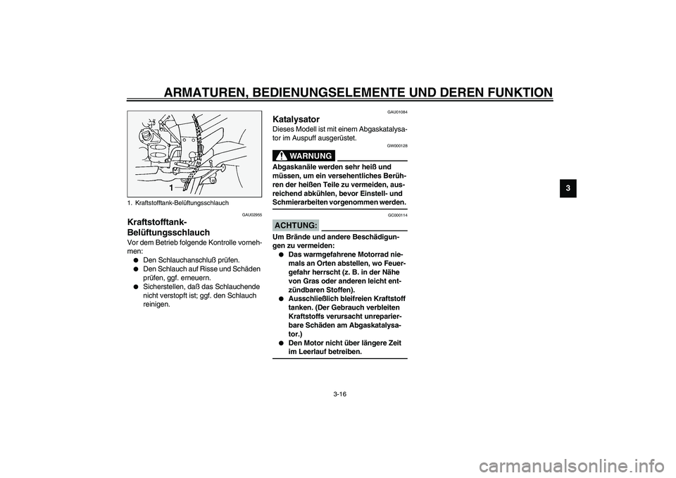 YAMAHA FJR1300A 2003 Betriebsanleitungen (in German) ARMATUREN, BEDIENUNGSELEMENTE UND DEREN FUNKTION
3-16
3
GAU02955
Kraftstofftank-
Belüftungsschlauch Vor dem Betrieb folgende Kontrolle vorneh-
men:
Den Schlauchanschluß prüfen.
Den Schlauch auf YAMAHA FJR1300A 2003 Betriebsanleitungen (in German) ARMATUREN, BEDIENUNGSELEMENTE UND DEREN FUNKTION
3-16
3
GAU02955
Kraftstofftank-
Belüftungsschlauch Vor dem Betrieb folgende Kontrolle vorneh-
men:
Den Schlauchanschluß prüfen.
Den Schlauch auf