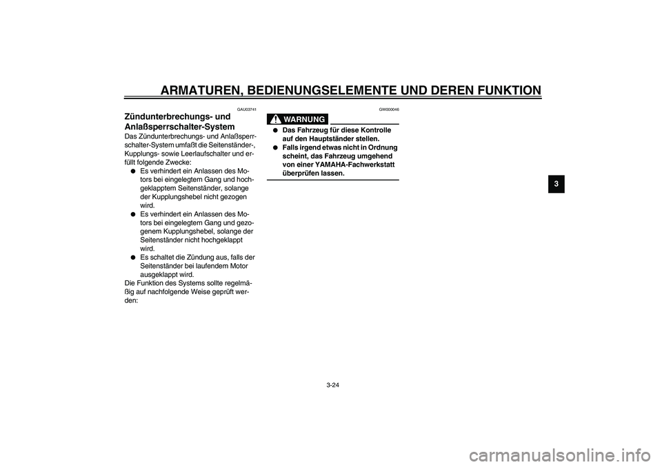 YAMAHA FJR1300A 2003  Betriebsanleitungen (in German) ARMATUREN, BEDIENUNGSELEMENTE UND DEREN FUNKTION
3-24
3
GAU03741
Zündunterbrechungs- und 
Anlaßsperrschalter-System Das Zündunterbrechungs- und Anlaßsperr-
schalter-System umfaßt die Seitenständ